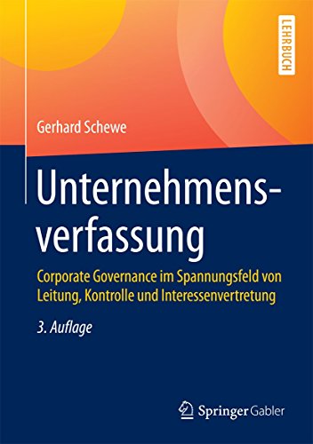 Unternehmensverfassung: Corporate Governance im Spannungsfeld von Leitung, Kontrolle und Interessenvertretung